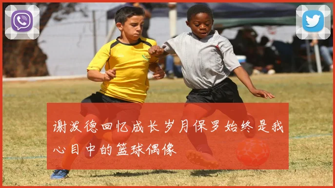 谢泼德回忆成长岁月保罗始终是我心目中的篮球偶像