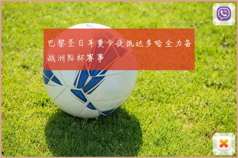 巴黎圣日耳曼今夜抵达多哈全力备战洲际杯赛事