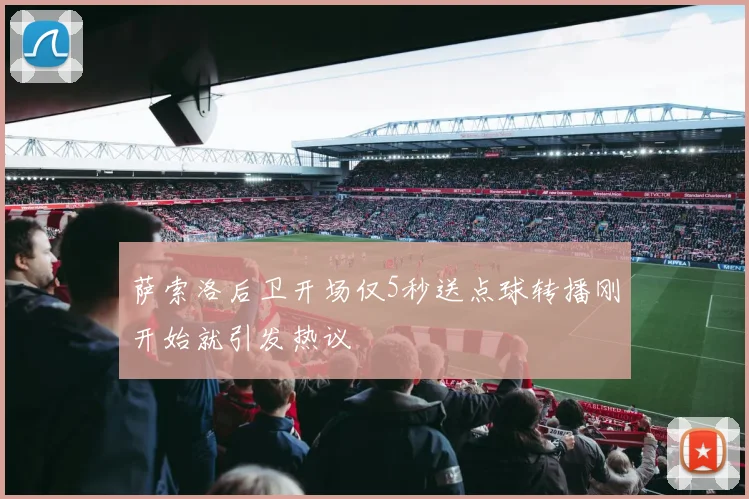 萨索洛后卫开场仅5秒送点球转播刚开始就引发热议